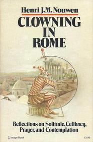 Clowning in Rome : Reflections on Solitude, Celibacy, Prayer, and Contemplation