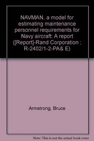 NAVMAN, a model for estimating maintenance personnel requirements for Navy aircraft: A report ([Report]-Rand Corporation ; R-2402/1-2-PA&E)