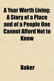 A Year Worth Living; A Story of a Place and of a People One Cannot Afford Not to Know