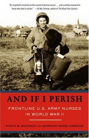 And If I Perish : Frontline U.S. Army Nurses in World War II