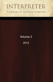 Interpreter: A Journal of Mormon Scripture, Volume 3 (2013)