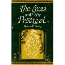 The Cross and the Prodigal; The 15th Chapter of Luke, Seen Through the Eyes of Middle Eastern Peasants: The 15th Chapter of Luke, Seen Through the Eyes of Middle Eastern Peasants