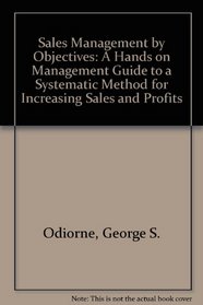 Sales Management by Objectives: A Hands on Management Guide to a Systematic Method for Increasing Sales and Profits