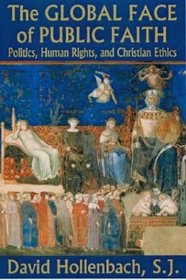 The Global Face of Public Faith: Politics, Human Rights, and Christian Ethics (Moral Traditions)