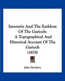 Inverurie And The Earldom Of The Garioch: A Topographical And Historical Account Of The Garioch (1878)