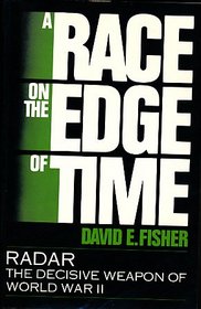 A Race on the Edge of Time: Radar--The Decisive Weapon of World War II