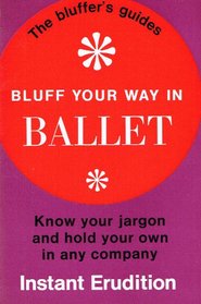 Bluff your way in ballet (The Bluffer's guides)