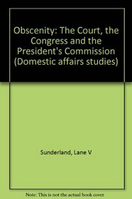 Obscenity: The Court, the Congress and the President's Commission (Domestic affairs studies)