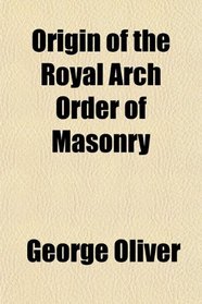 Origin of the Royal Arch Order of Masonry