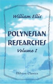 Polynesian Researches: During a Residence of Nearly Eight Years in the Society and Sandwich Islands. Volume 1