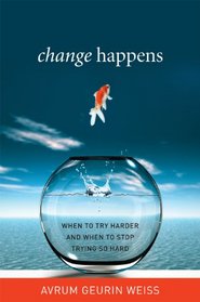 Change Happens: When to Try Harder and When to Stop Trying So Hard