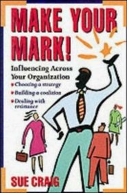 Make Your Mark: Influencing Across Your Organization