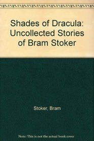Shades of Dracula: Uncollected Stories of Bram Stoker