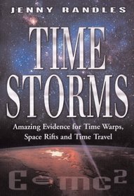 Time Storms: The Amazing Evidence of Time Warps, Space Rifts and Time Travel