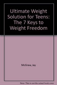 Ultimate Weight Solution for Teens: The 7 Keys to Weight Freedom