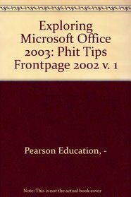 Exploring Microsoft Office 2003: Phit Tips Frontpage 2002 v. 1