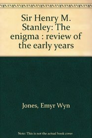 Sir Henry M. Stanley: The enigma : review of the early years