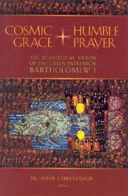 Cosmic Grace, Humble Prayer: The Ecological Vision of the Green Patriarch Bartholomew I