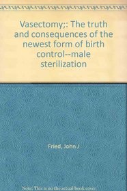 Vasectomy;: The truth and consequences of the newest form of birth control--male sterilization