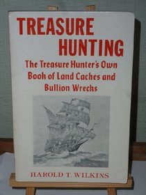 Treasure Hunting: The Treasure Hunters Own Book of Land Caches and Bullion Wrecks