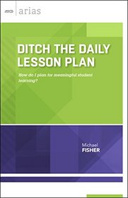 Ditch the Daily Lesson Plan: How do I plan for meaningful student learning? (ASCD Arias)