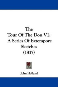 The Tour Of The Don V1: A Series Of Extempore Sketches (1837)
