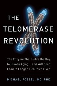 The Telomerase Revolution: The Enzyme That Holds the Key to Human Aging?and Will Soon Lead to Longer, Healthier Lives