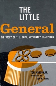 The Little General: The Story of T. J. Bach, Missionary Statesman