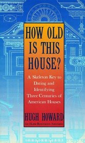 How Old Is This House?: A Skeleton Key to Dating and Identifying Three Centuries of American Houses