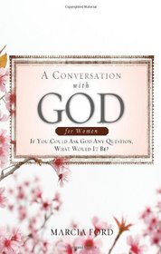 A Conversation with God for Women: If You Could Ask God Anything What Would It Be?