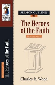 Sermon Outlines on the Heroes of Faith (Wood Sermon Outline Series)