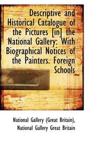 Descriptive and Historical Catalogue of the Pictures [in] the National Gallery: With Biographical No