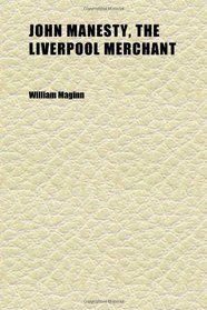 John Manesty, the Liverpool Merchant (Volume 1)