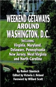 Weekend Getaways Around Washington, D.C.: Including Virginia, Maryland, Delaware, Pennsylvania, New Jersey, West Virginia, and North Carolina