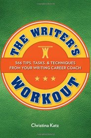 The Writer's Workout: 366 Tips, Tasks, & Techniques From Your Writing Career Coach