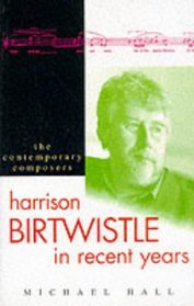 Harrison Birtwistle in Recent Years (The Contemporary Composers)