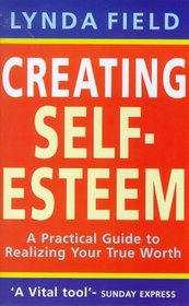 Creating Self-Esteem: A Practical Guide to Realizing Your True Worth