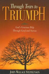 Through Tears to Triumph: God's Gracious Help Through Grief and Sorrow