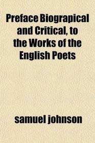 Preface Biograpical and Critical, to the Works of the English Poets