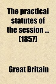 The practical statutes of the session ... (1857)