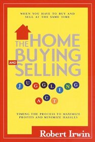 The Home Buying and Selling Juggling Act: Timing the Process to Maximize Profits  Minimize Hassle