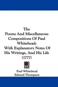 The Poems And Miscellaneous Compositions Of Paul Whitehead: With Explanatory Notes Of His Writings, And His Life (1777)