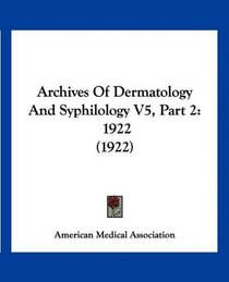 Archives Of Dermatology And Syphilology V5, Part 2: 1922 (1922)