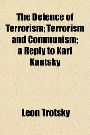 The Defence of Terrorism; Terrorism and Communism; a Reply to Karl Kautsky