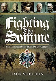 Fighting the Somme: German Challenges, Dilemmas and Solutions
