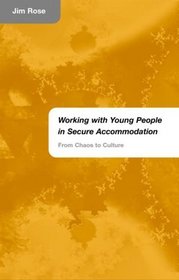 Working with Young People in Secure Accommodation: From Chaos to Culture