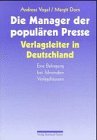 Die Manager der popularen Presse: Verlagsleiter in Deutschland : eine Befragung bei fuhrenden Verlagshausern (German Edition)