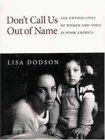 Don't Call Us Out of Name : The Untold Lives of Women and Girls in Poor America