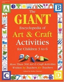 The Giant Encyclopedia of Art and Craft Activities: For Children 3 to 6 : More Than 500 Art and Craft Activities Written by Teachers for Teachers