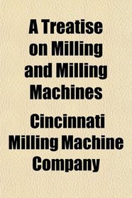 A Treatise on Milling and Milling Machines